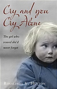 Cry and You Cry Alone : The Girl Who Vowed Shed Never Forget (Paperback)