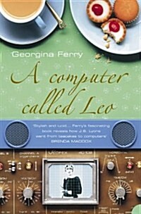 A Computer Called LEO : Lyons Tea Shops and the Worlds First Office Computer (Paperback)