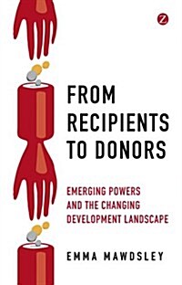 From Recipients to Donors : Emerging Powers and the Changing Development Landscape (Hardcover)