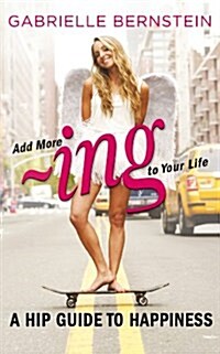 Add More ~ing to Your Life : A Hip Guide to Happiness (Paperback)