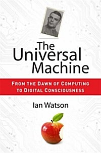 The Universal Machine: From the Dawn of Computing to Digital Consciousness (Paperback, 2012)