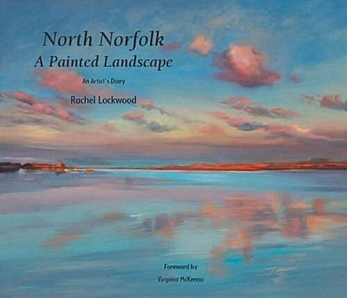 North Norfolk, a Painted Landscape : A Painters Diary (Hardcover)