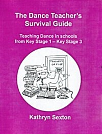 The Dance Teachers Survival Guide : Teaching Dance in Schools from Key Stage 1-key Stage 3 (Paperback)
