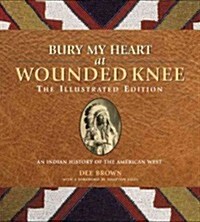 Bury My Heart at Wounded Knee: The Illustrated Edition: An Indian History of the American West (Paperback)