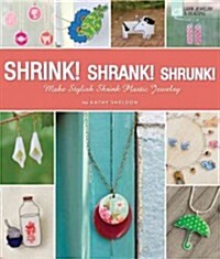 Shrink! Shrank! Shrunk!: Make Stylish Shrink Plastic Jewelry (Paperback)