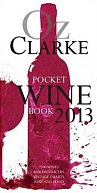 Oz Clarke Pocket Wine Book 2013 : 7500 Wines, 4000 Producers, Vintage Charts, Wine and Food (Hardcover, Illustrated ed)