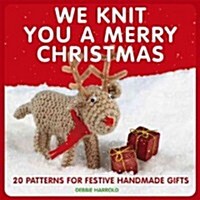 We Knit You a Merry Christmas : 20 patterns for festive handmade gifts (Paperback)