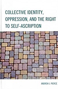 Collective Identity, Oppression, and the Right to Self-Ascription (Hardcover)