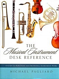 The Musical Instrument Desk Reference: A Guide to How Band and Orchestral Instruments Work (Hardcover)