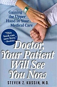 Doctor, Your Patient Will See You Now: Gaining the Upper Hand in Your Medical Care (Paperback)