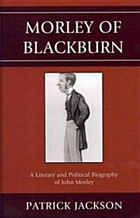 Morley of Blackburn: A Literary and Political Biography of John Morley (Hardcover)