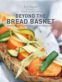 Beyond the Bread Basket: Recipes for Appetizers, Main Courses, and Desserts (Hardcover)
