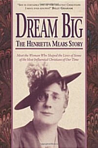 Dream Big: The Henrietta Mears Story: Meet the Woman Who Shaped the Lives of Some of the Most Influential Christians of Our Time (Paperback)