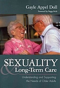 Sexuality & Long-Term Care: Understanding and Supporting the Needs of Older Adults (Paperback)