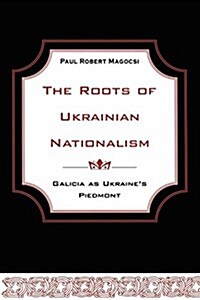 The Roots of Ukrainian Nationalism: Galicia as Ukraines Piedmont (Paperback)