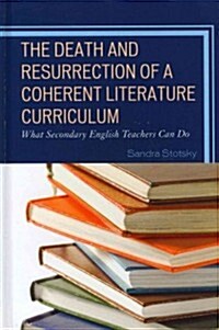 The Death and Resurrection of a Coherent Literature Curriculum: What Secondary English Teachers Can Do (Hardcover)