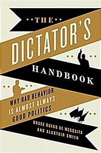 The Dictators Handbook: Why Bad Behavior Is Almost Always Good Politics (Paperback)