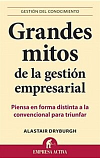 Grandes Mitos de la Gestion Empresarial: Piensa en Forma Distinta a la Convencional Para Triunfar (Paperback)