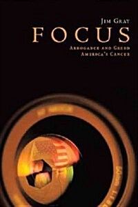 Focus: Arrogance and Greed, Americas Cancer (Paperback)