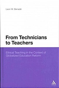 From Technicians to Teachers: Ethical Teaching in the Context of Globalised Education Reform (Hardcover)