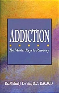 Addiction: The Master Keys to Recovery: The Step-By-Step Plan for Achieving Recovery Consciousness (Paperback)