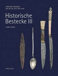 Historische Bestecke. III, Von der Fruhzeit bis in die Zeit um 1600.