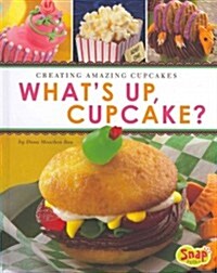 Whats Up, Cupcake?: Creating Amazing Cupcakes (Hardcover)