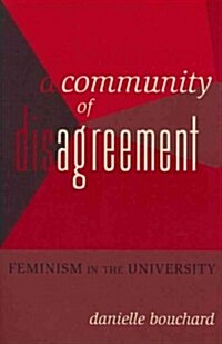 A Community of Disagreement: Feminism in the University (Paperback)