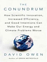 The Conundrum: How Scientific Innovation, Increased Efficiency, and Good Intentions Can Make Our Energy and Climate Problems Worse (MP3 CD)