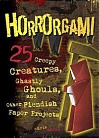 Horrorgami: Creepy Creatures, Ghastly Ghouls, and Other Fiendish Paper Projects (Paperback)