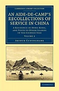 An Aide-de-Camps Recollections of Service in China : A Residence in Hong-Kong, and Visits to Other Islands in the Chinese Seas (Paperback)