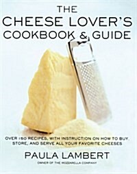 Cheese Lovers Cookbook and Guide: Over 150 Recipes with Instructions on How to Buy, Store, and Serve All Your Favorite Cheeses (Paperback)