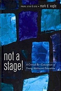 Not a Stage!: A Critical Re-Conception of Young Adolescent Education (Hardcover, 2)