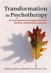 Transformation in Psychotherapy: Corrective Experiences Across Cognitive Behavioral, Humanistic, and Psychodynamic Approaches (Hardcover)
