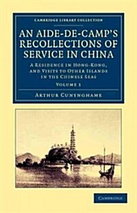 An Aide-de-Camps Recollections of Service in China : A Residence in Hong-Kong, and Visits to Other Islands in the Chinese Seas (Paperback)