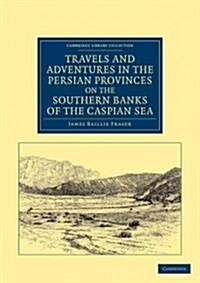 Travels and Adventures in the Persian Provinces on the Southern Banks of the Caspian Sea : With an Appendix Containing Short Notices of the Geology an (Paperback)