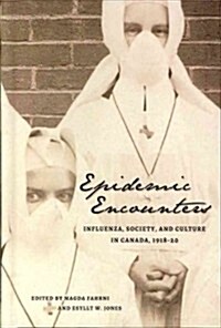 Epidemic Encounters: Influenza, Society, and Culture in Canada, 1918-20 (Hardcover)