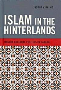 Islam in the Hinterlands: Muslim Cultural Politics in Canada (Hardcover)