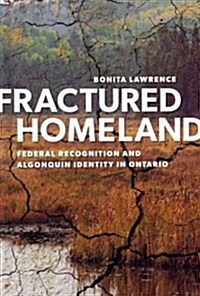 Fractured Homeland: Federal Recognition and Algonquin Identity in Ontario (Hardcover)
