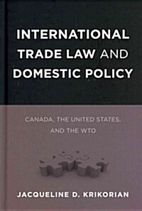 International Trade Law and Domestic Policy: Canada, the United States, and the Wto (Hardcover)