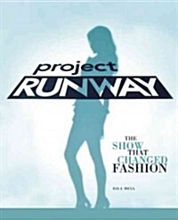 Project Runway: The Show That Changed Fashion (Paperback)