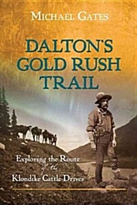 Daltons Gold Rush Trail: Exploring the Route of the Klondike Cattle Drives (Paperback)