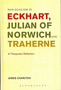 Non-Dualism in Eckhart, Julian of Norwich and Traherne: A Theopoetic Reflection (Hardcover)