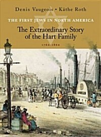 The First Jews in North America: The Extraordinary Story of the Hart Family 1760-1860 (Paperback)