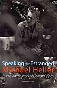 Speaking the Estranged: Essays on the Poetry of George Oppen (Paperback, 2 Rev ed)