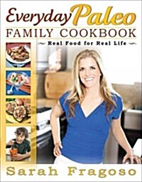 Everyday Paleo Family Cookbook: Real Food for Real Life (Paperback, Original)