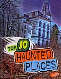 Top 10 Haunted Places (Library Binding)