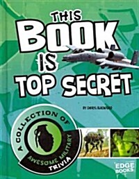 This Book Is Top Secret: A Collection of Awesome Military Trivia (Hardcover)