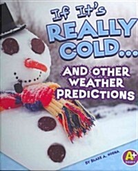 If Its Really Cold... and Other Weather Predictions (Library Binding)