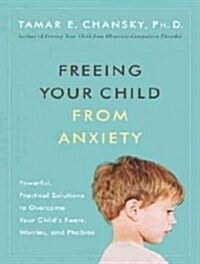 Freeing Your Child from Anxiety: Powerful, Practical Solutions to Overcome Your Childs Fears, Worries, and Phobias (Audio CD, Library)